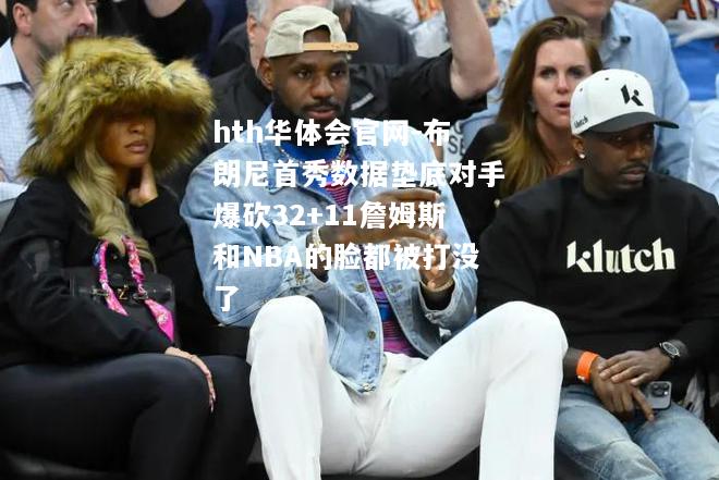 hth华体会官网-布朗尼首秀数据垫底对手爆砍32+11詹姆斯和NBA的脸都被打没了