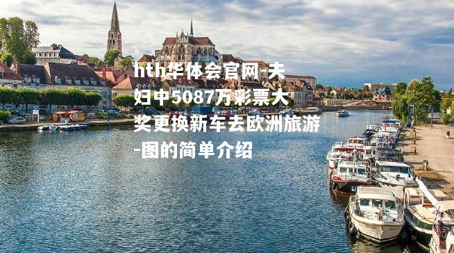 夫妇中5087万彩票大奖更换新车去欧洲旅游-图的简单介绍