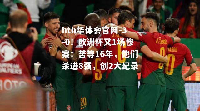 3-0！欧洲杯又1场惨案：苦等16年，他们杀进8强，创2大纪录