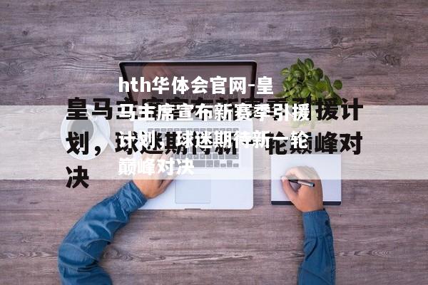 皇马主席宣布新赛季引援计划，球迷期待新一轮巅峰对决