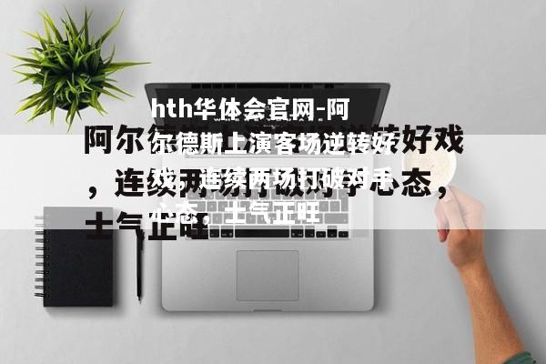 hth华体会官网-阿尔德斯上演客场逆转好戏，连续两场打破对手心态，士气正旺